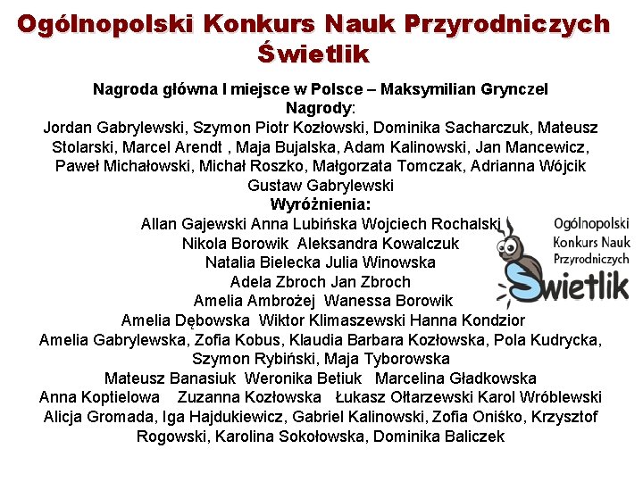 Ogólnopolski Konkurs Nauk Przyrodniczych Świetlik Nagroda główna I miejsce w Polsce – Maksymilian Grynczel