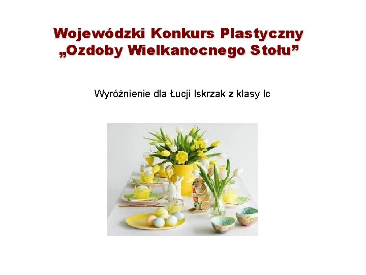 Wojewódzki Konkurs Plastyczny „Ozdoby Wielkanocnego Stołu” Wyróżnienie dla Łucji Iskrzak z klasy Ic 