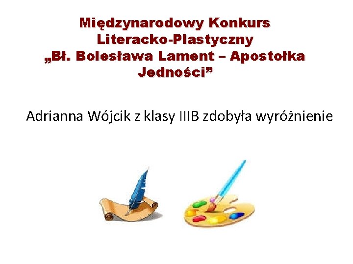 Międzynarodowy Konkurs Literacko-Plastyczny „Bł. Bolesława Lament – Apostołka Jedności” Adrianna Wójcik z klasy IIIB