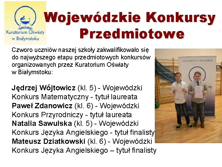 Wojewódzkie Konkursy Przedmiotowe Czworo uczniów naszej szkoły zakwalifikowało się do najwyższego etapu przedmiotowych konkursów