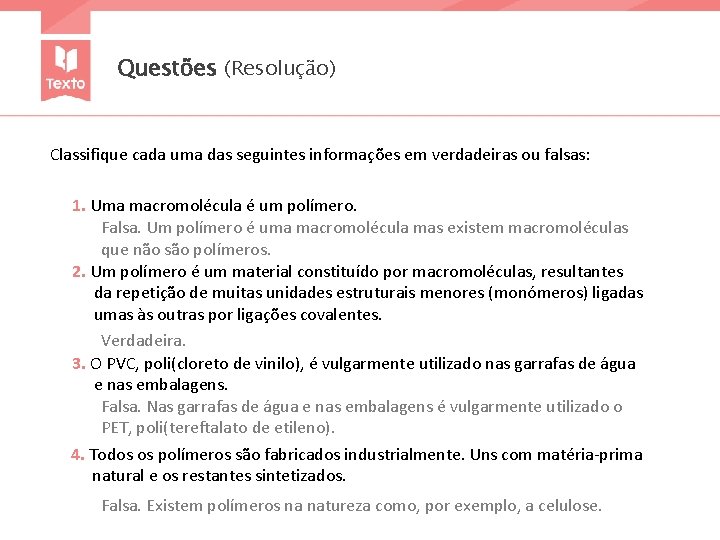 Questões (Resolução) Classifique cada uma das seguintes informações em verdadeiras ou falsas: 1. Uma