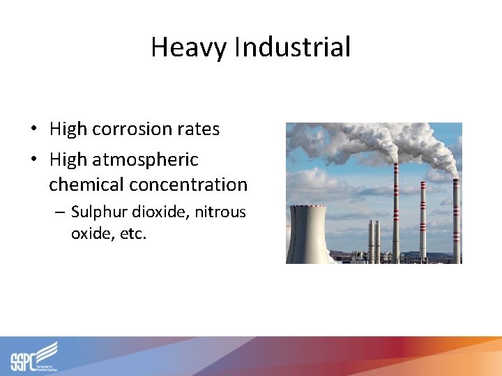Heavy Industrial • High corrosion rates • High atmospheric chemical concentration – Sulphur dioxide, Heavy Industrial • High corrosion rates • High atmospheric chemical concentration – Sulphur dioxide,