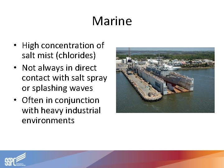Marine • High concentration of salt mist (chlorides) • Not always in direct contact Marine • High concentration of salt mist (chlorides) • Not always in direct contact