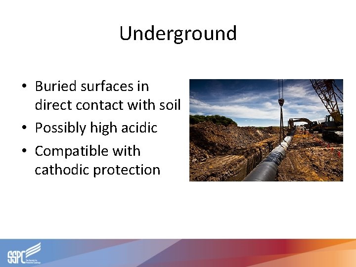 Underground • Buried surfaces in direct contact with soil • Possibly high acidic • Underground • Buried surfaces in direct contact with soil • Possibly high acidic •