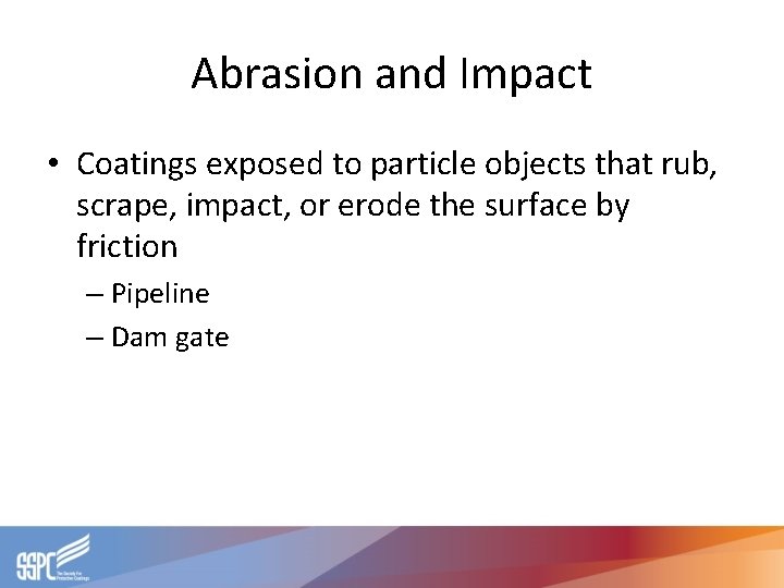Abrasion and Impact • Coatings exposed to particle objects that rub, scrape, impact, or Abrasion and Impact • Coatings exposed to particle objects that rub, scrape, impact, or