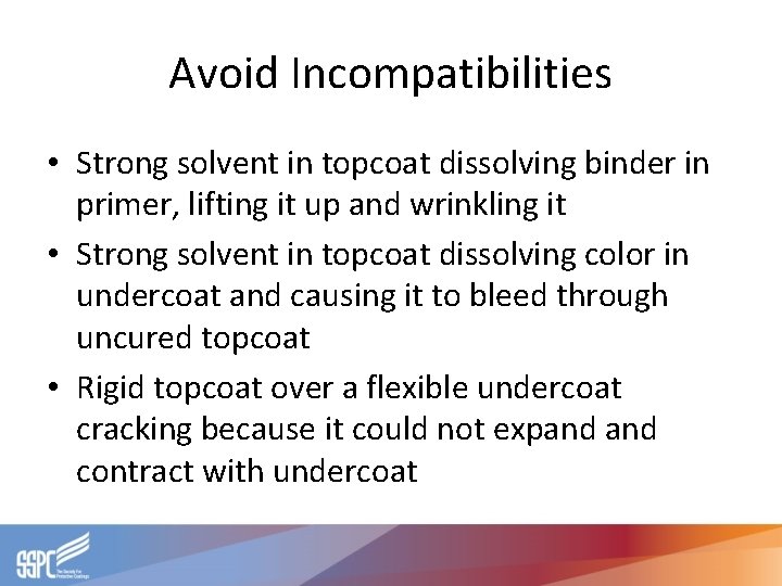 Avoid Incompatibilities • Strong solvent in topcoat dissolving binder in primer, lifting it up Avoid Incompatibilities • Strong solvent in topcoat dissolving binder in primer, lifting it up