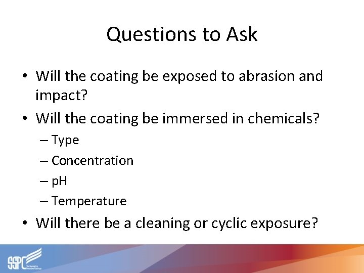 Questions to Ask • Will the coating be exposed to abrasion and impact? • Questions to Ask • Will the coating be exposed to abrasion and impact? •