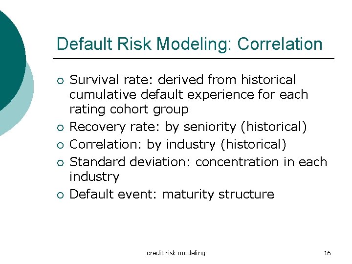 Default Risk Modeling: Correlation ¡ ¡ ¡ Survival rate: derived from historical cumulative default Default Risk Modeling: Correlation ¡ ¡ ¡ Survival rate: derived from historical cumulative default