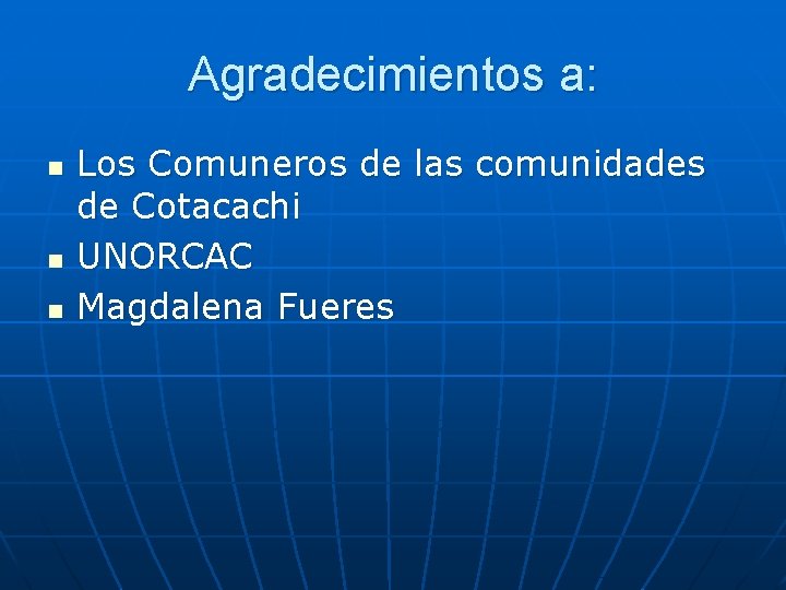 Agradecimientos a: n n n Los Comuneros de las comunidades de Cotacachi UNORCAC Magdalena