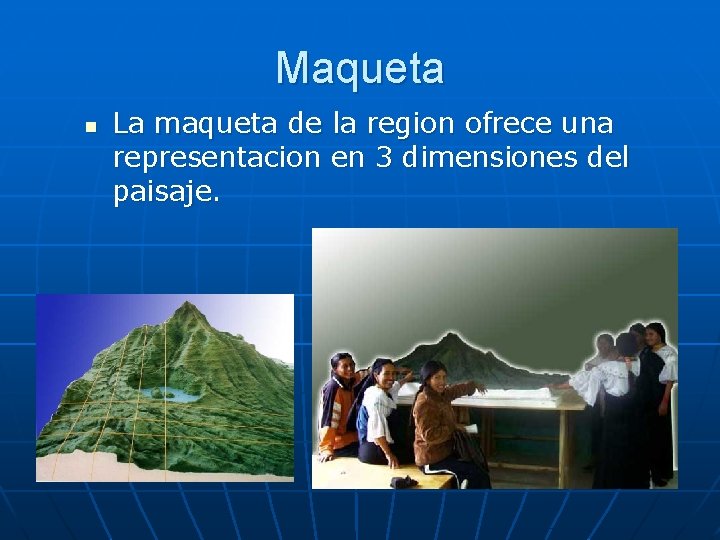 Maqueta n La maqueta de la region ofrece una representacion en 3 dimensiones del