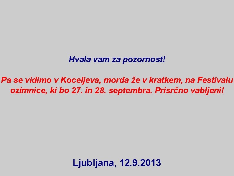 Hvala vam za pozornost! Pa se vidimo v Koceljeva, morda že v kratkem, na