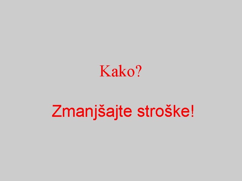 Kako? Zmanjšajte stroške! 