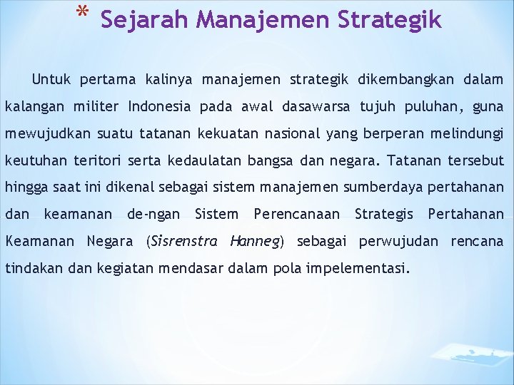 * Sejarah Manajemen Strategik Untuk pertama kalinya manajemen strategik dikembangkan dalam kalangan militer Indonesia