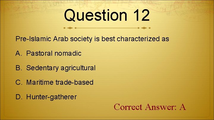 Question 12 Pre-Islamic Arab society is best characterized as A. Pastoral nomadic B. Sedentary