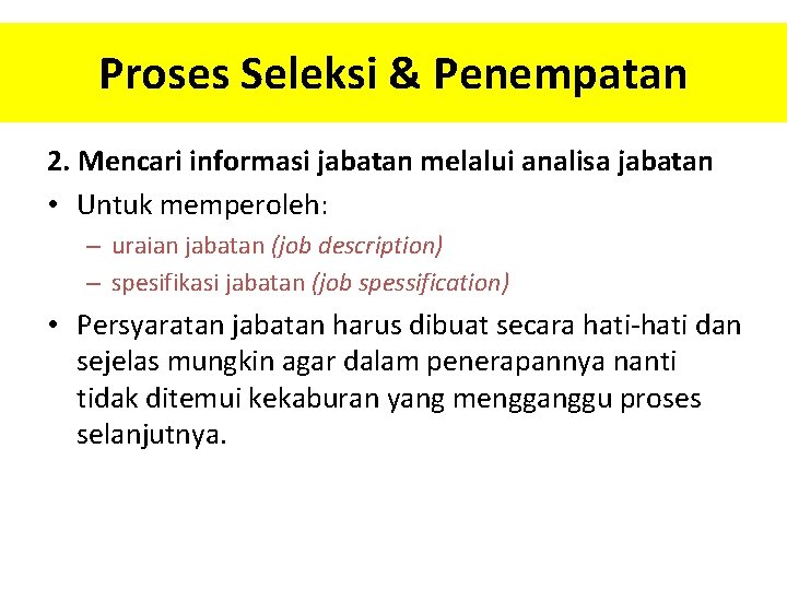 Proses Seleksi & Penempatan 2. Mencari informasi jabatan melalui analisa jabatan • Untuk memperoleh:
