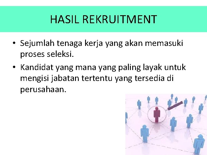 HASIL REKRUITMENT • Sejumlah tenaga kerja yang akan memasuki proses seleksi. • Kandidat yang