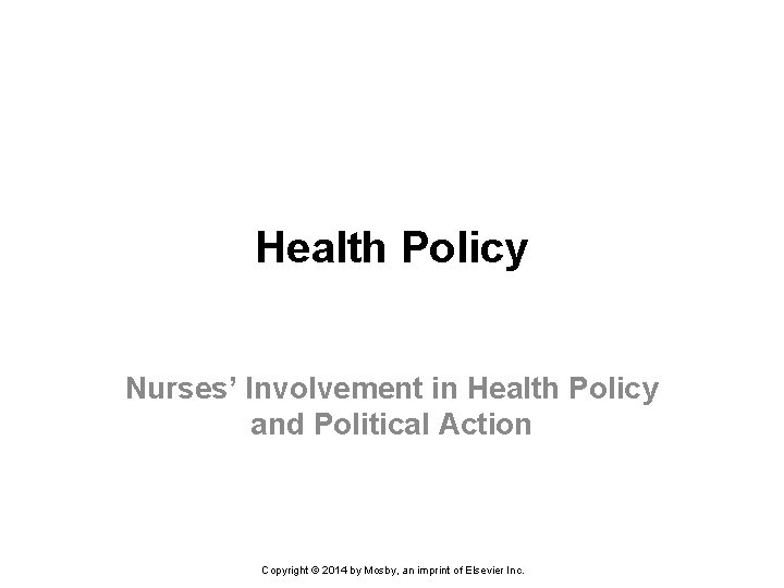 Health Policy Nurses’ Involvement in Health Policy and Political Action Copyright © 2014 by