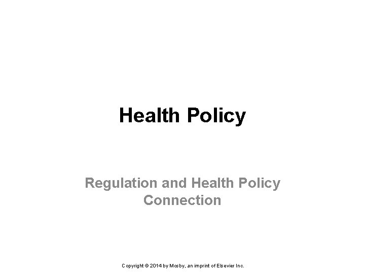 Health Policy Regulation and Health Policy Connection Copyright © 2014 by Mosby, an imprint