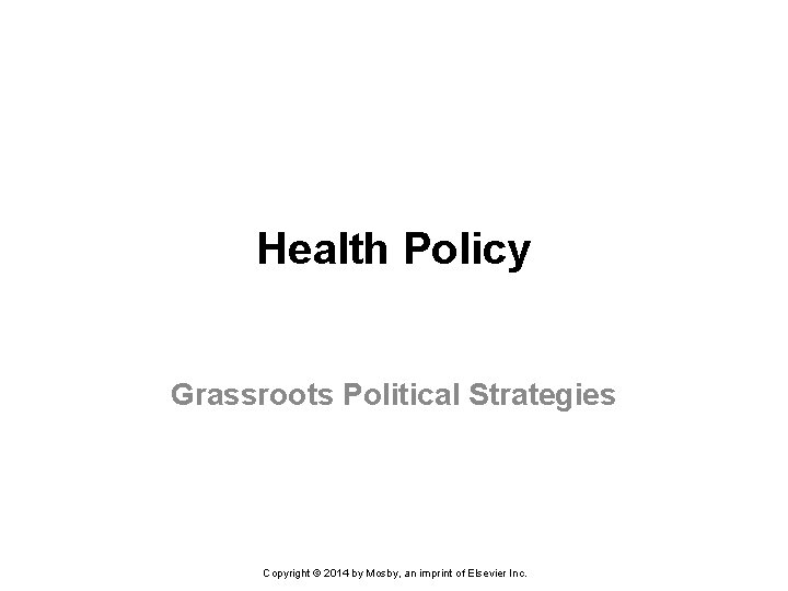 Health Policy Grassroots Political Strategies Copyright © 2014 by Mosby, an imprint of Elsevier