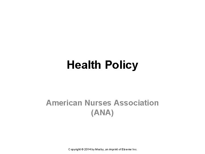 Health Policy American Nurses Association (ANA) Copyright © 2014 by Mosby, an imprint of