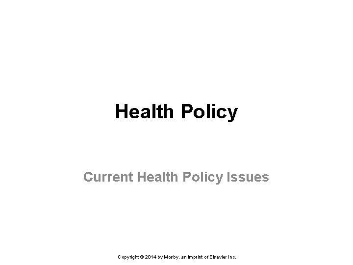 Health Policy Current Health Policy Issues Copyright © 2014 by Mosby, an imprint of