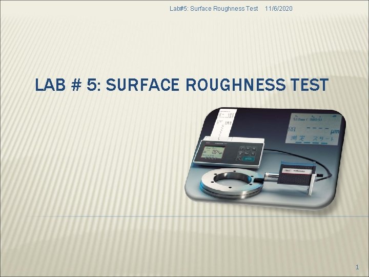 Lab#5: Surface Roughness Test 11/6/2020 LAB # 5: SURFACE ROUGHNESS TEST 1 