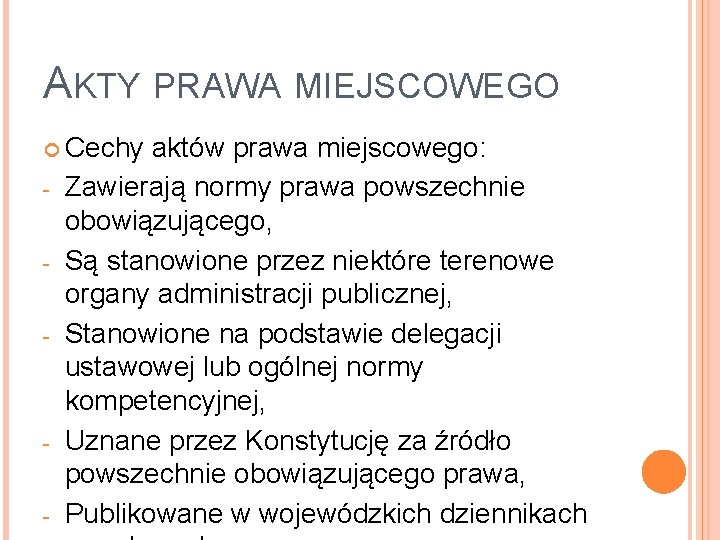 AKTY PRAWA MIEJSCOWEGO Cechy - - - aktów prawa miejscowego: Zawierają normy prawa powszechnie