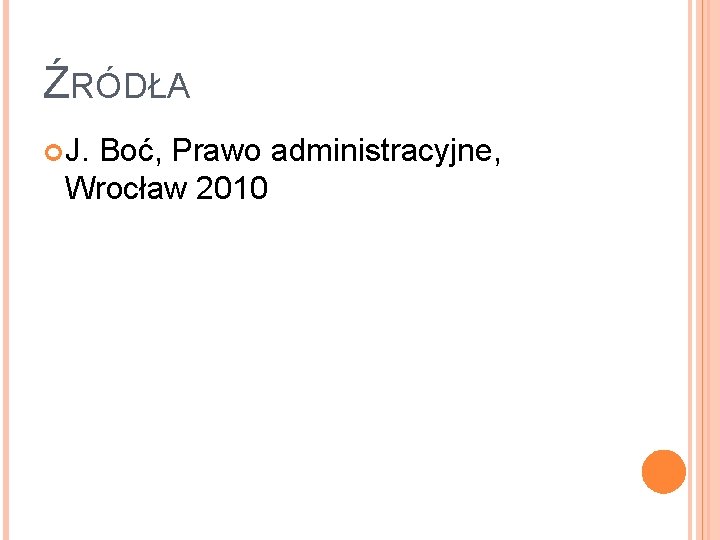 ŹRÓDŁA J. Boć, Prawo administracyjne, Wrocław 2010 