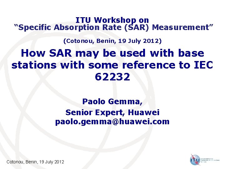 ITU Workshop on “Specific Absorption Rate (SAR) Measurement” (Cotonou, Benin, 19 July 2012) How