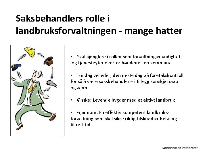 Saksbehandlers rolle i landbruksforvaltningen - mange hatter • Skal sjonglere i rollen som forvaltningsmyndighet