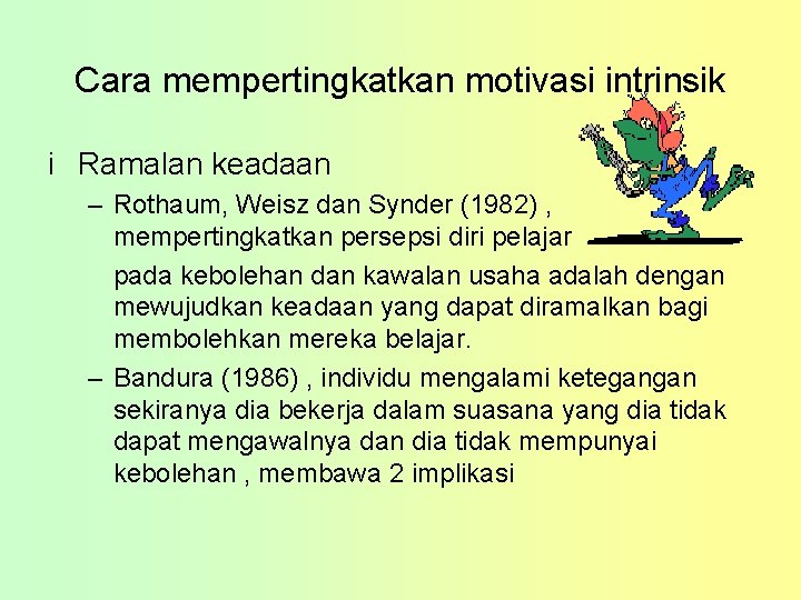 Cara mempertingkatkan motivasi intrinsik i Ramalan keadaan – Rothaum, Weisz dan Synder (1982) ,
