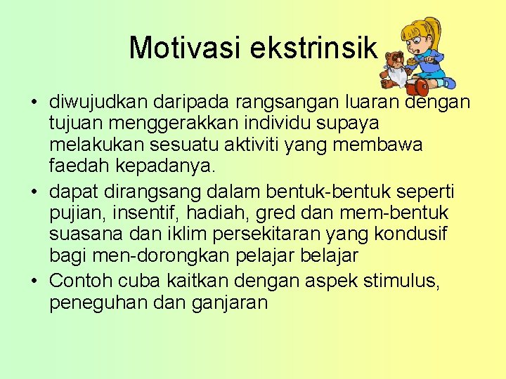 Motivasi ekstrinsik • diwujudkan daripada rangsangan luaran dengan tujuan menggerakkan individu supaya melakukan sesuatu