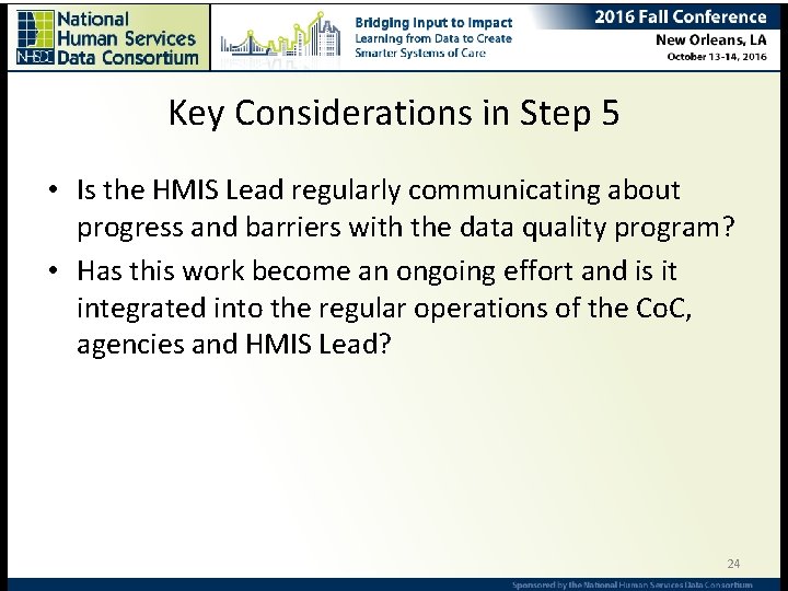 Key Considerations in Step 5 • Is the HMIS Lead regularly communicating about progress