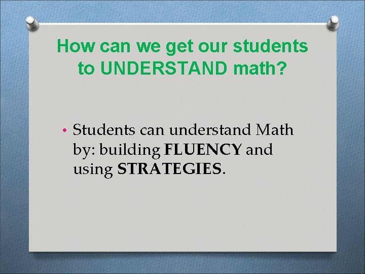 How can we get our students to UNDERSTAND math? • Students can understand Math
