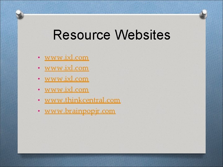 Resource Websites • www. ixl. com • www. thinkcentral. com • www. brainpopjr. com