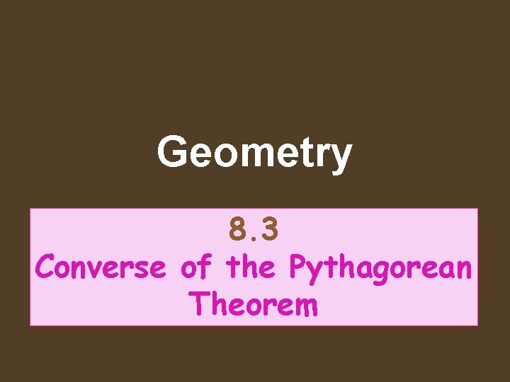 Geometry 8. 3 Converse of the Pythagorean Theorem 