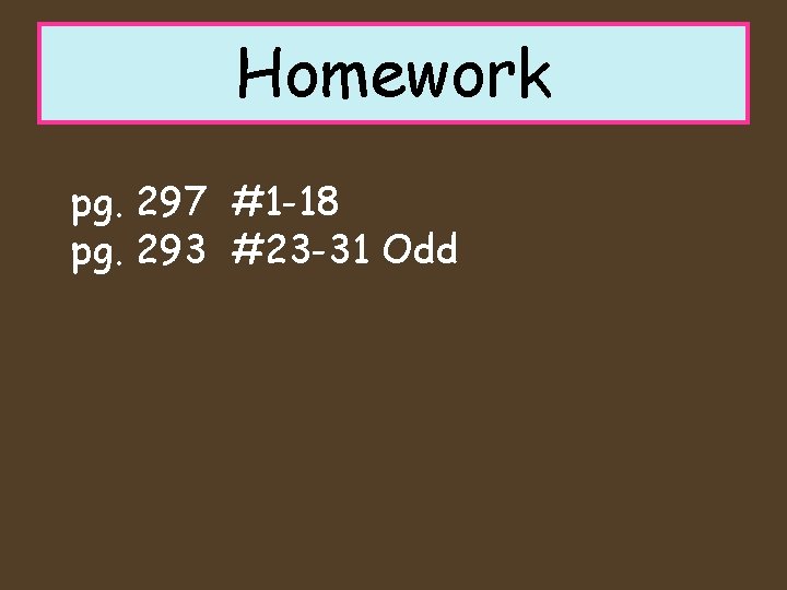 Homework pg. 297 #1 -18 pg. 293 #23 -31 Odd 