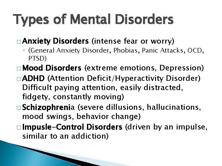 Types of Mental Disorders � Anxiety Disorders (intense fear or worry) ◦ (General Anxiety Types of Mental Disorders � Anxiety Disorders (intense fear or worry) ◦ (General Anxiety