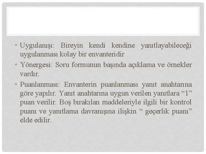  • Uygulanışı: Bireyin kendine yanıtlayabileceği uygulanması kolay bir envanteridir • Yönergesi: Soru formunun