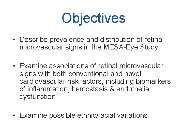 Objectives • Describe prevalence and distribution of retinal microvascular signs in the MESA-Eye Study