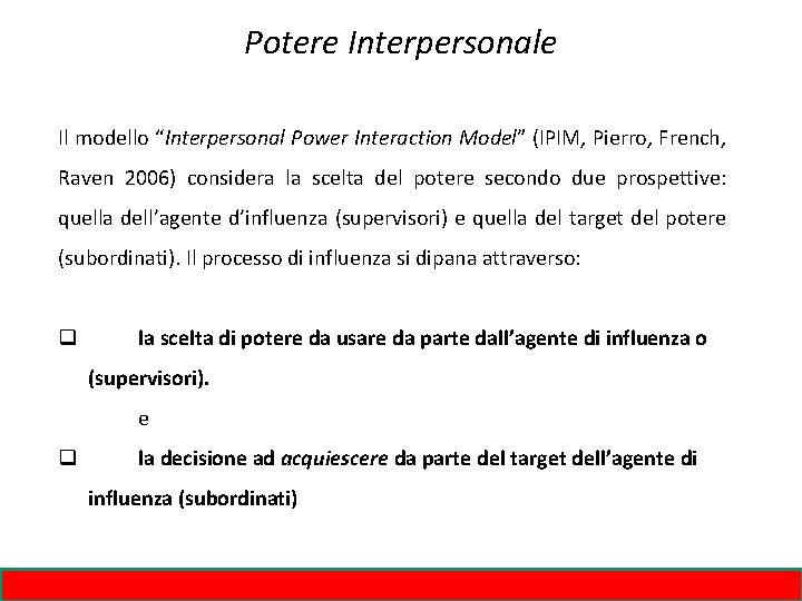 Potere Interpersonale Il modello “Interpersonal Power Interaction Model” (IPIM, Pierro, French, Raven 2006) considera