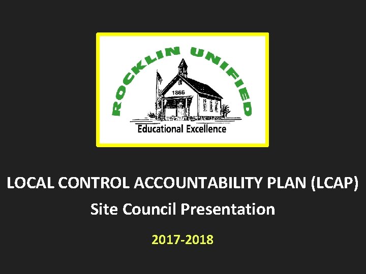 LOCAL CONTROL ACCOUNTABILITY PLAN (LCAP) Site Council Presentation 2017 -2018 