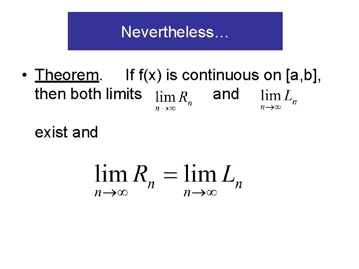 Nevertheless… • Theorem. If f(x) is continuous on [a, b], then both limits and