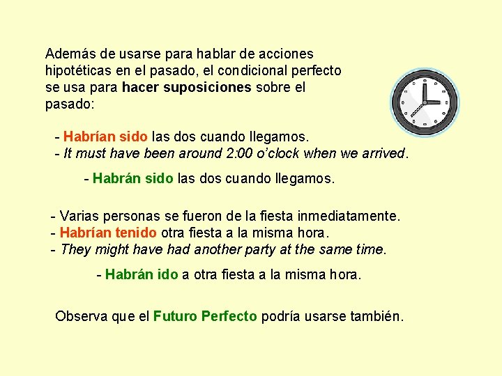 Además de usarse para hablar de acciones hipotéticas en el pasado, el condicional perfecto