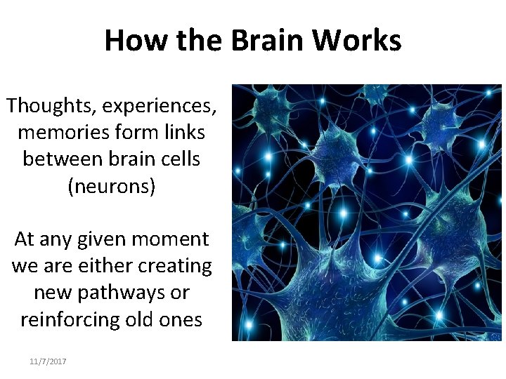 How the Brain Works Thoughts, experiences, memories form links between brain cells (neurons) At