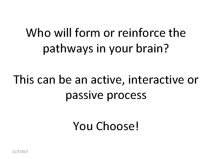 Who will form or reinforce the pathways in your brain? This can be an