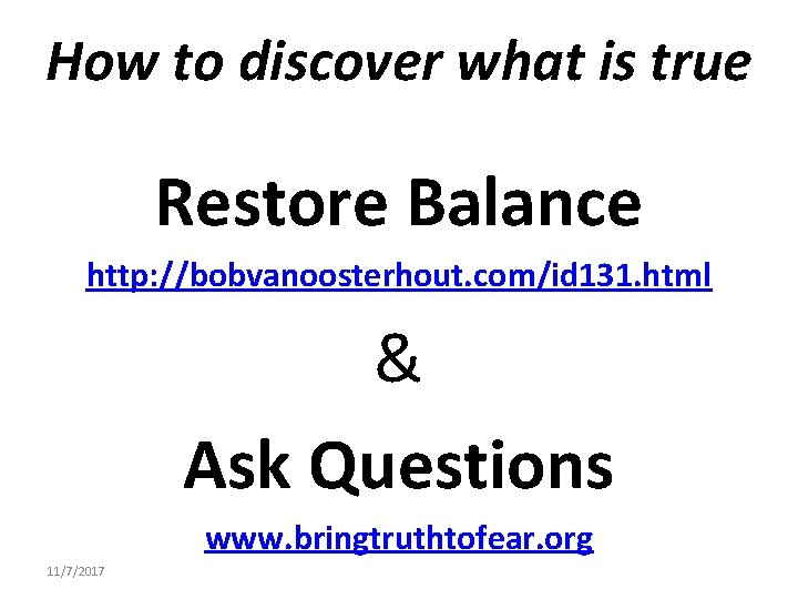 How to discover what is true Restore Balance http: //bobvanoosterhout. com/id 131. html &
