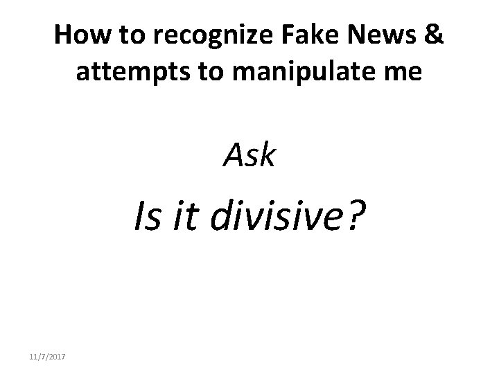 How to recognize Fake News & attempts to manipulate me Ask Is it divisive?