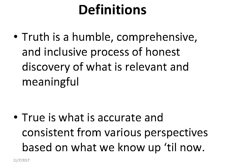 Definitions • Truth is a humble, comprehensive, and inclusive process of honest discovery of