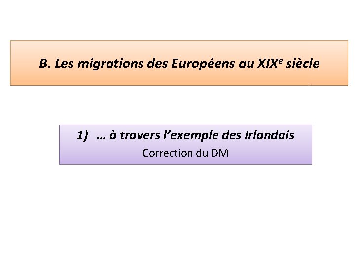 B. Les migrations des Européens au XIXe siècle 1) … à travers l’exemple des